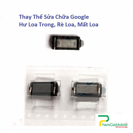 Thay Thế Sửa Chữa Google Pixel 3XL Hư Loa Trong, Rè Loa, Mất Loa
